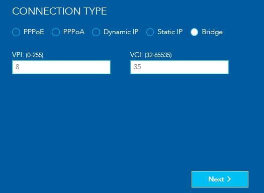 Click the Next > button when you have finished. Bridge Enter the VPI and VCI values required by your ISP.