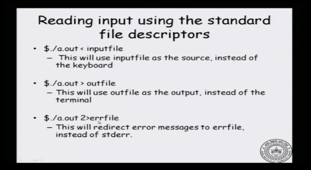 (Refer Slide Time: 03:00) Now, how do you read input using standard file descriptors, but from sources other than key board and so on. So, for example if you are running a.