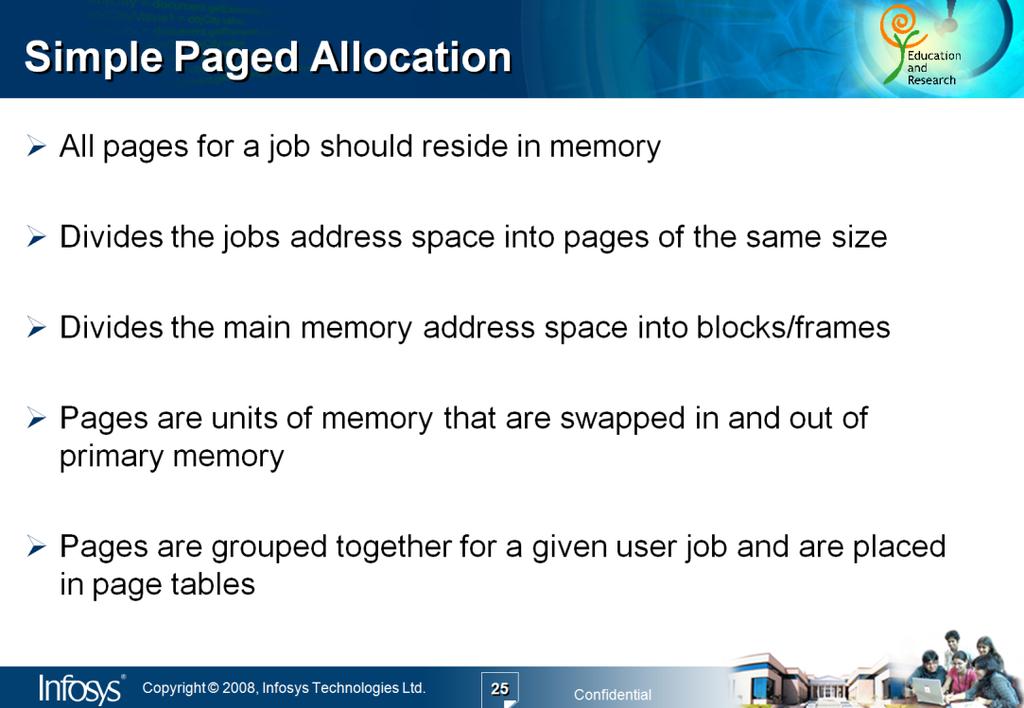 Simple paged allocation is a solution to fragmentation. Advantage: As each page is separately allocated, the users job need not be contiguous.