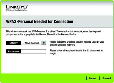 If the network has WPA2-Personal wireless security enabled, then you will see the WPA2-Personal Needed for Connection screen. Enter the network s Passphrase or pre-shared key in the Passphrase field.