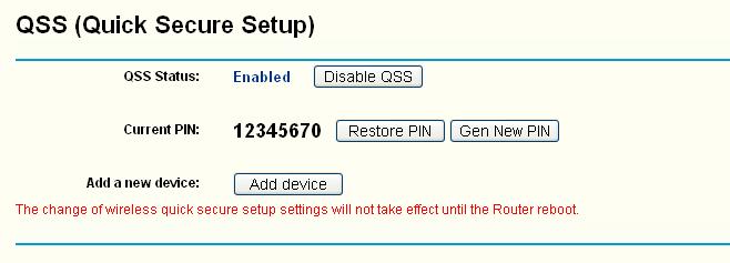 (Quick Secure Setup) function. a). Choose menu QSS, you will see the next screen (shown in Figure 4-2 ). Figure 4-2 QSS QSS Status - Enable or disable the QSS function here.