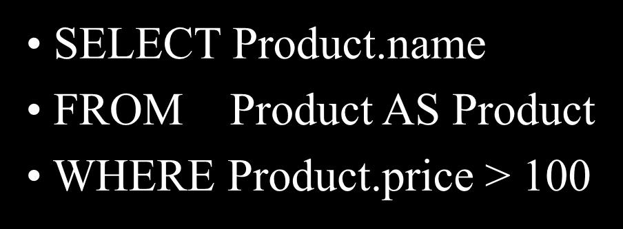 Tuple Variables General rule: tuple variables introduced automatically by the system: Product (name, price, category, manufacturer) SELECT name Becomes: FROM Product WHERE price >
