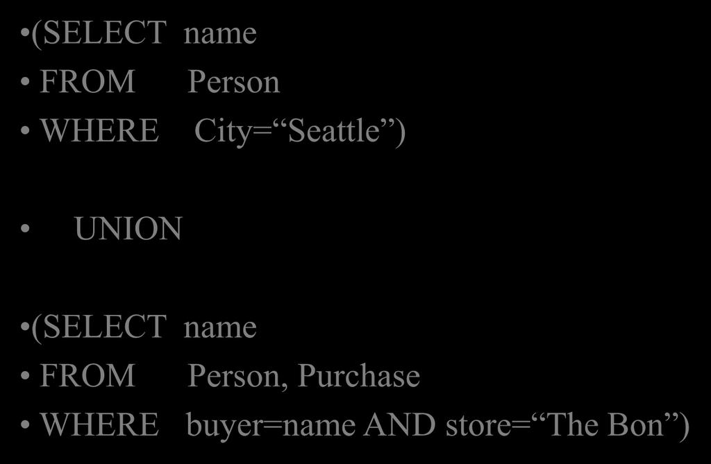 Union, Intersection, Difference (SELECT name FROM Person WHERE City= Seattle ) UNION (SELECT name FROM Person, Purchase WHERE