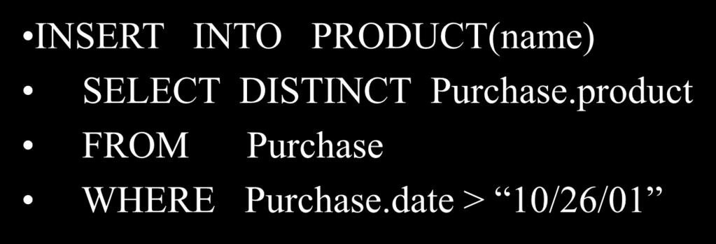 Insertions INSERT INTO PRODUCT(name) SELECT DISTINCT Purchase.