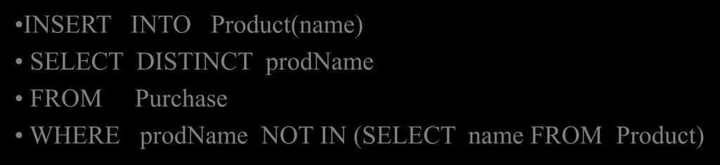 Insertion: an Example INSERT INTO Product(name) SELECT DISTINCT prodname FROM Purchase WHERE