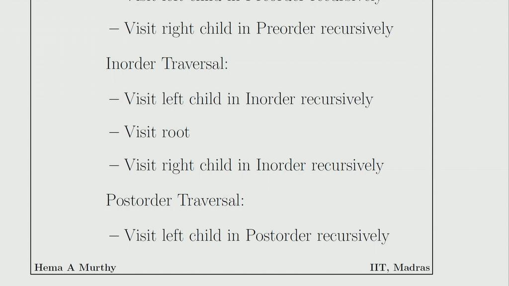 Then, postorder traversal says visit the left child in postorder. (Refer Slide Time: 07:39) And visit the right child in postorder recursively, visit the root.