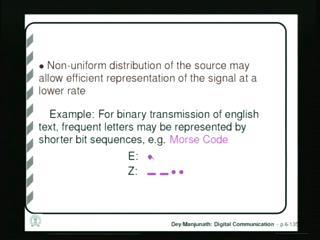 (Refer Slide Time: 06:12) Another reason why the source another way the source signal may contain redundancy is through non uniform distribution of the source.