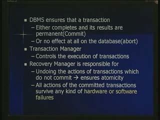 [Refer Slide Time: 26.52] The dbms ensure that a transaction either completes and its results are permanently written.