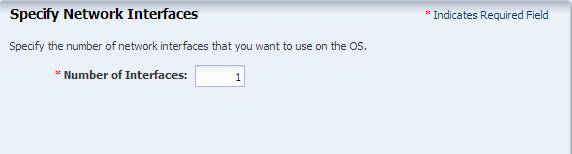 Click Next to specify the networking details for the OS such as network interface. 6. Enter the number of network interfaces that must be used on the OS.