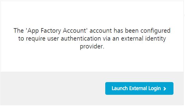 3. Running Your First App AppFactory User Guide Note: If external Identity Provider user authentication is configured and you are accessing the AppFactory account directly, the Launch External Login