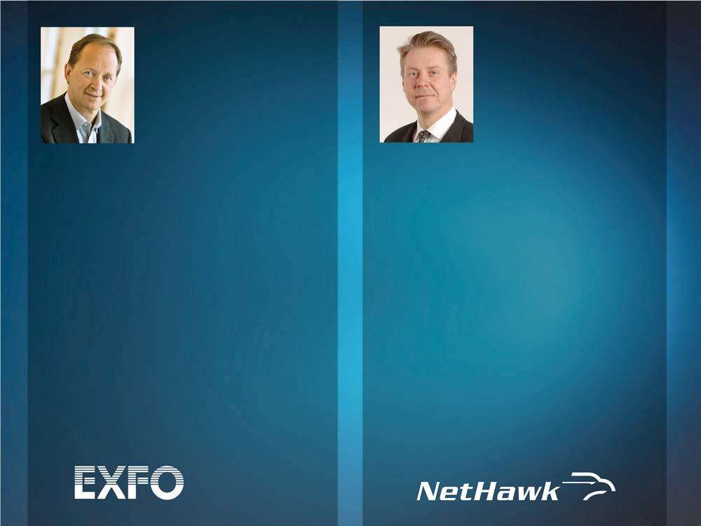 Germain Lamonde, Founder, Chairman, President and CEO of EXFO Hannu Huttunen, NetHawk CEO The acquisition of NetHawk, provider of the most advanced 2G, 3G and 4G/LTE protocol test solutions, moves