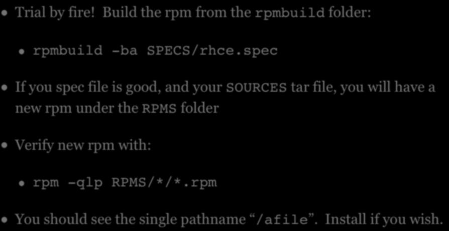 BUILD THE RPM Trial by fire! Build the rpm from the rpmbuild folder: rpmbuild -ba SPECS/rhce.