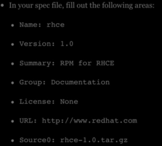 SPEC FILES In your spec file, fill out the following areas: Name: rhce Version: 1.