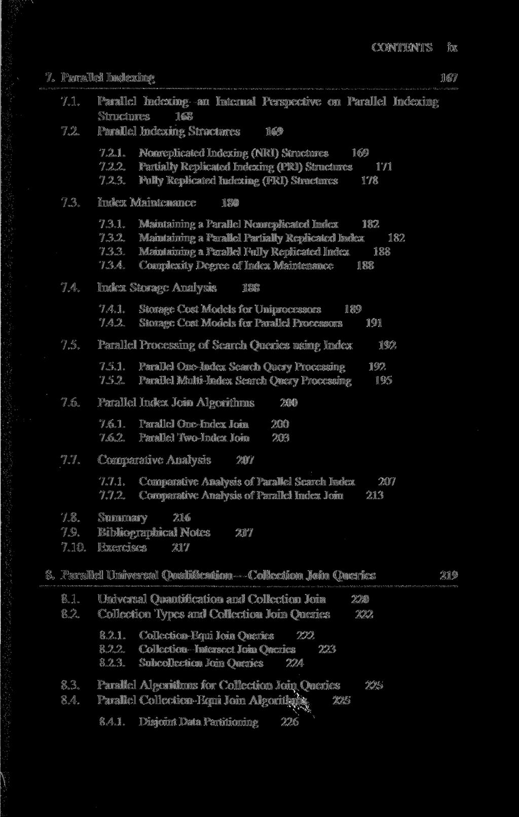CONTENTS ix 7. Parallel Indexing 167 7.1. Parallel Indexing-an Internal Perspective on Parallel Indexing Structures 168 7.2. Parallel Indexing Structures 169 7.2.1. Nonreplicated Indexing (NRI) Structures 169 7.