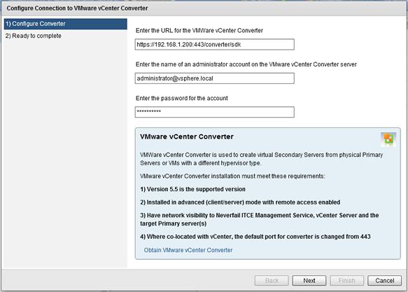 Installing Neverfail IT Continuity Engine Configure VMware vcenter Converter Use the Configure VMware vcenter Converter feature to convert physical Primary or VMs with a different hypervisor than