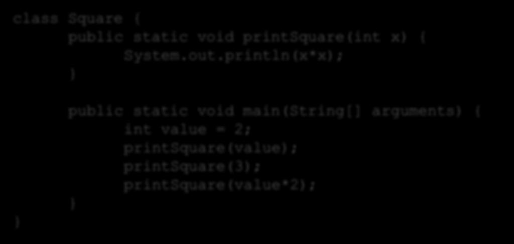 Parameters class Square { public static void printsquare(int x) { System.out.