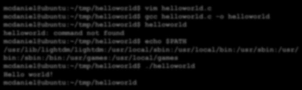 Running a program After building a program mcdaniel@ubuntu:~/tmp/helloworld$ vim helloworld.c mcdaniel@ubuntu:~/tmp/helloworld$ gcc helloworld.