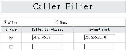 Caller Filter This function is used to allow or deny the SIP Invite message from the Proxy list ONLY.