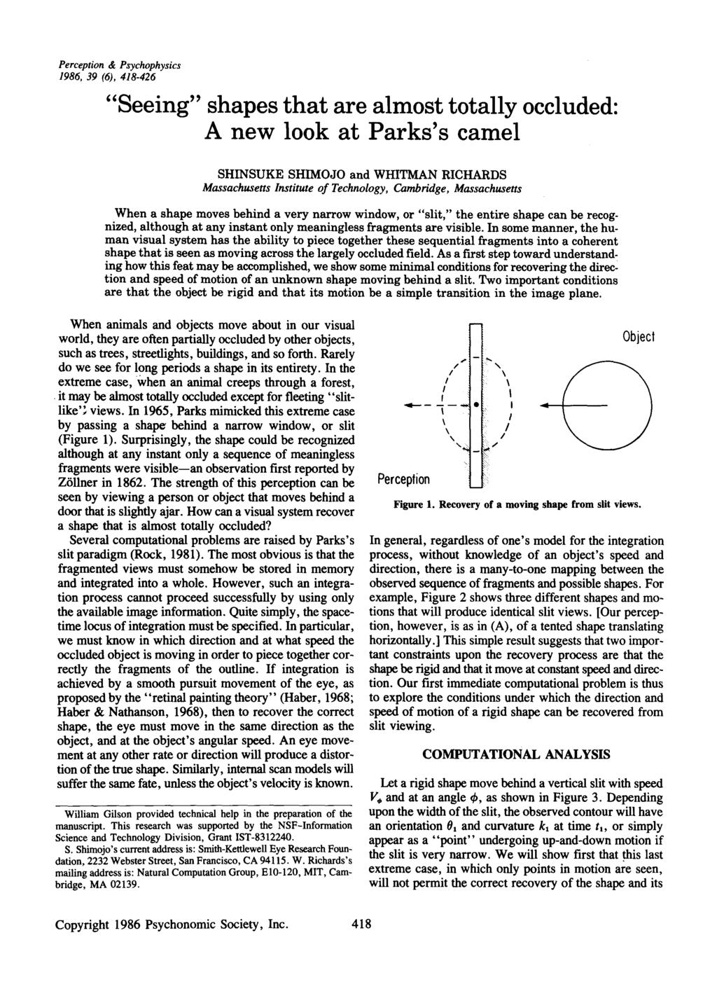 Perception & Psychophysics 1986, 39 (6), 418-426 "Seeing" shapes that are almost totally occluded: A new look at Parks's camel SHNSUKE SHMOJO and WHTMAN RCHARDS Massachusetts nstitute oftechnology,