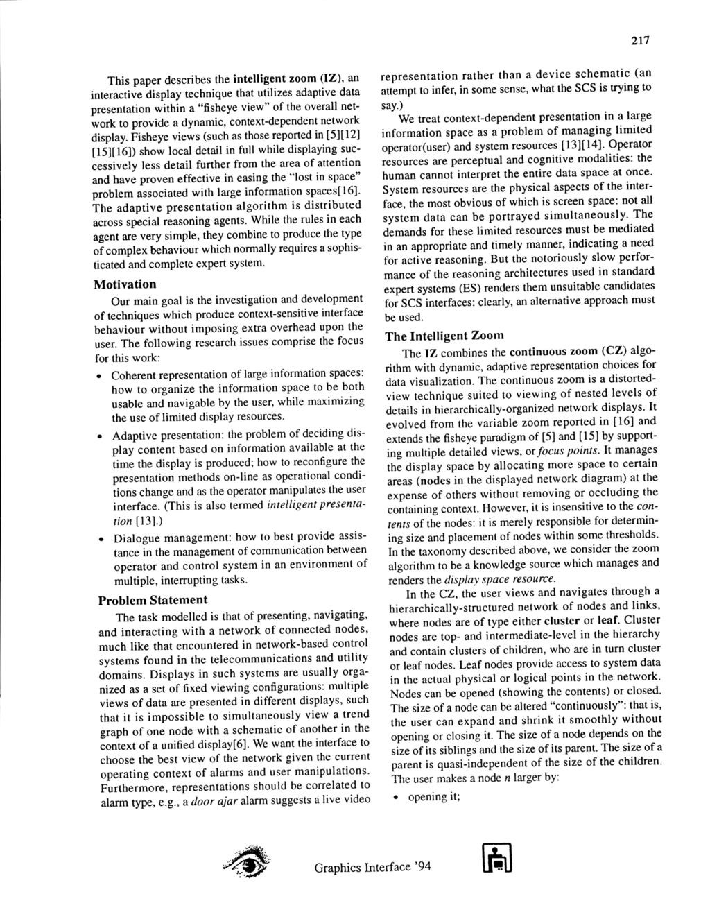 217 This paper describes the intelligent zoom (IZ), an interactive display technique that utilizes adaptive data presentation within a "fisheye view" of the overall network to provide a dynamic,