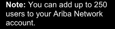 Note: You can add up to 250 users to your Ariba Network account. 5.
