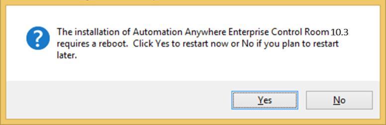 Automation Anywhere Enterprise 12 Installation Guide 4. You need to restart your system to complete the Installation process. After you restart your system, the installation will automatically resume.