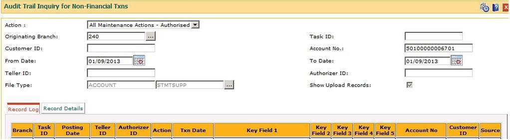 Audit Trail Inquiry for Non-Financial Txns Field Field Name Action [Mandatory, Dropdown] Select the maintenance action being audited from the drop-down list.