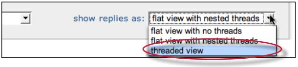 Threaded View The second primary view type is the threaded view. To use the threaded view, use the show replies as pull down menu and select threaded view.