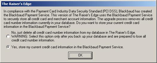 THE RAISER S EDGE INSTALLATION 35 d. Click OK. 15. Select whether to delete credit card information from the database or store it in the Blackbaud Payment Service.