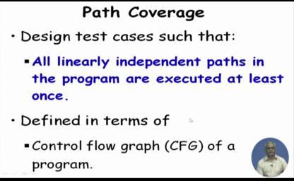 (Refer Slide Time: 00:26) We design the test cases such that ( ) path coverage is achieved, but it may not always be ( ) possible to design those test cases we will see why, but at least we should