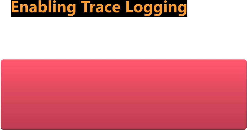 Enable Trace Logging to Further Troubleshoot