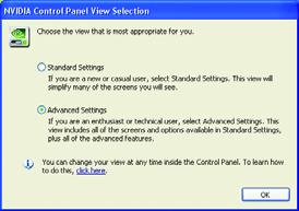 Select the view of the NVIDIA Control Panel that is most appropriate for you. Standard Settings Advanced Settings The following pages provide details on configuring advanced settings.