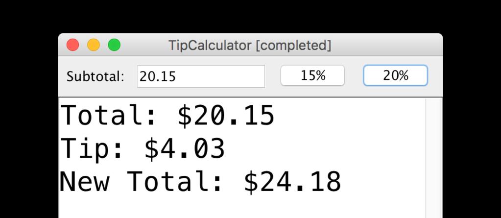 Practice: TipCalculator Let s write a program called TipCalculator that uses interactors to calculate the tip for a bill.