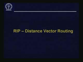 COMPUTER NETWORKS Prof. Sujoy Ghosh Department of Computer Science and Engineering Indian Institute of Technology, Kharagpur Lecture-27 RIP- Distance Vector Routing We have seen basic routing.