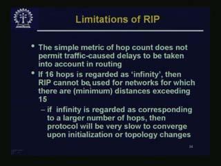 (Refer Slide Time: 42:43 to 44:07 min) Other limitations of RIP: The simple metric of hop count does not permit traffic-caused delays to be taken into account in routing.