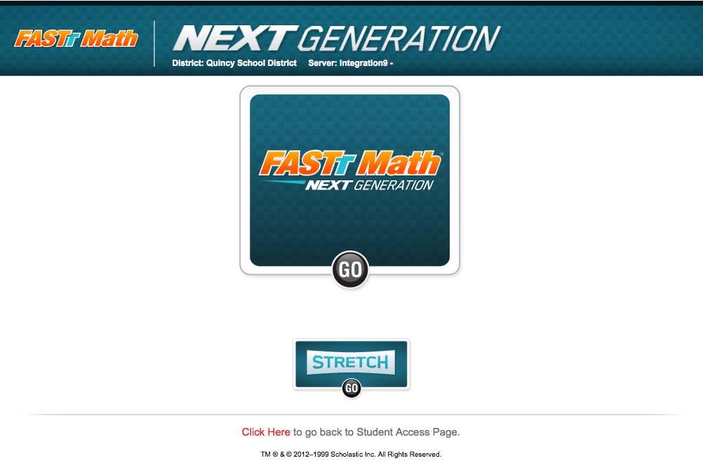 From the FASTT Math Next Generation Login Screen, click the FASTT Math Next Generation icon to launch FASTT Math Next Generation, or click the Stretch icon to launch Stretch To-Go.