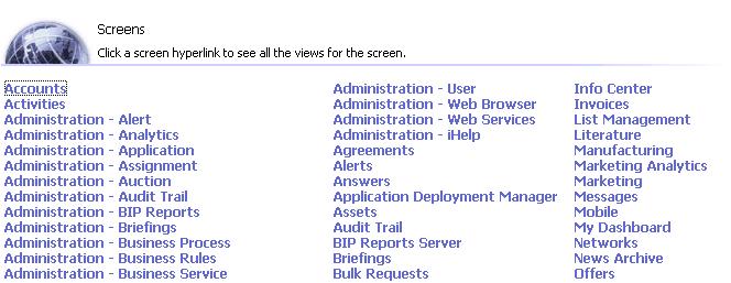 Siebel Administration Screens 9-4 Siebel CRM includes many screens that allow certain users to access administrative functionality These screens are not accessible to the average end user These