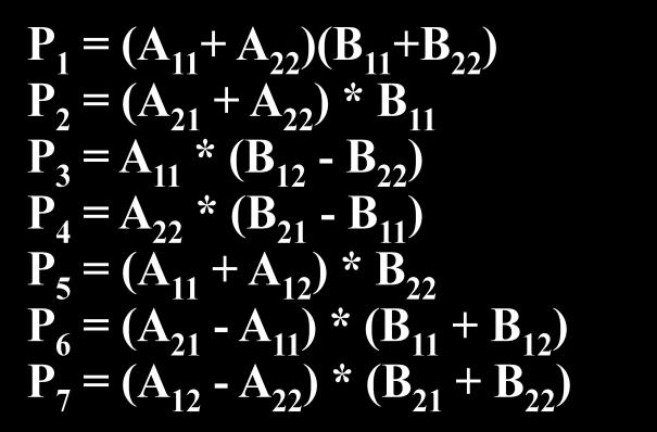 Strassan Algorithm: C 11 = P 1 + P 4 - P 5 + P 7 = (A 11 + A 22 )(B 11 +B 22 ) + A 22 * (B 21 - B 11