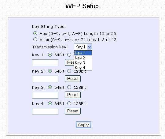Setup WEP At the WEP Setup page, Step 1: Specify the key entry type, by selecting either: Use Hexadecimal: Use ASCII Step 2: Select the Transmission Key from the pull down menu: Key 1 Key 2 Key 3 Key
