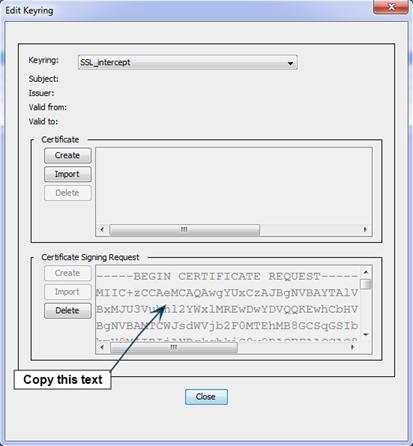 Symantec Blue Coat ProxySG 4. Edit the keyring. Data now appears in the Certificate Signing Request. a. Copy this text to the clipboard (including the "Begin" and "End" text). b.