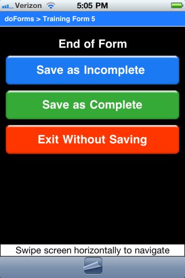 Saving Data When you reach the end of a form, you will have the choice to either Save as Incomplete, Save as Complete or Exit Without Saving.