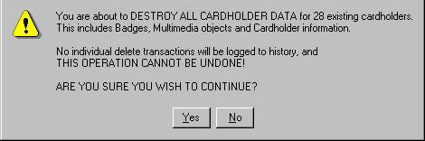 Visitor Management User Guide Destroy all Cardholder Data Warning This feature will wipe out all cardholder and badge information from the database without any transaction logging and cannot be