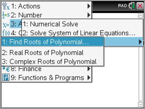 Menu 3: Algebra (continued) Find Roots of Polynomials The TI-Nspire solves polynomial equations. It is best to use option 1, which will find both real and complex (imaginary) solutions (roots/zeros).