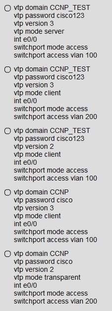A. Option A B. Option B C. Option C D. Option D E. Option E Correct Answer: D /Reference: : Within any VTP, the VTP domain name must match.