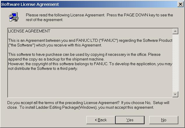 1.SETUP B-63484EN/02 3-3 Click the <Next> button. Then, the [Software License Agreement] screen appears. Fig. 1.2.1 (c) 3-4 When you agree to the terms of the license agreement, and wish to continue installation, click the <Yes> button.