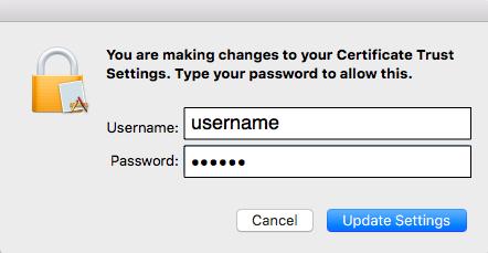 4. Next, you will be prompted a message: You are making changes to your Certificate Trust Settings. Type your Username and administrative Password (for your computer) to allow this. 5.