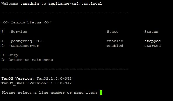 Display Tanium status 1. Log into the TanOS console as the user tanadmin. 2. Enter 4 to go to the Status menu. 3. Enter 3 to display Tanium component status.