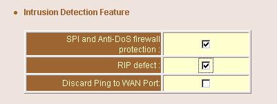 Intrusion Detection Features: SPI and Anti-DoS Firewall Protection RIP Defect Discard PING from WAN Activate SPI and Anti-DoS protection Reject the RIP