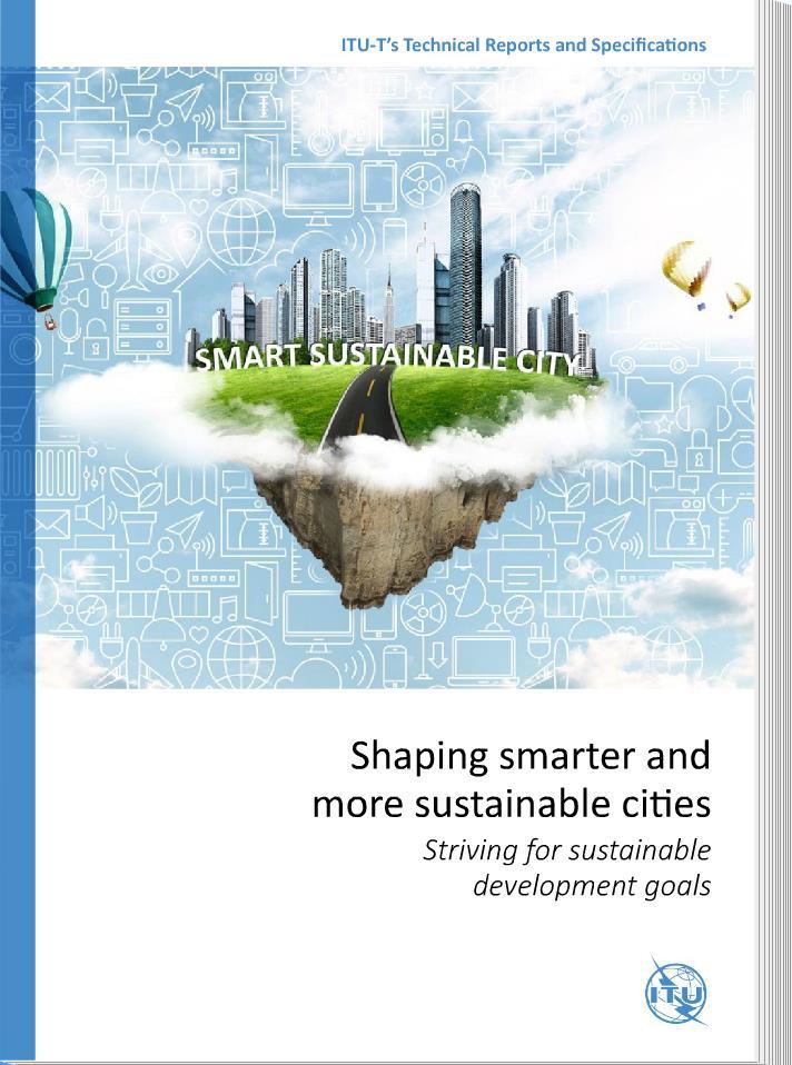 ITU-T, Smart Sustainable Cities at a Glance Improving the energy efficiency Operation and transparency of the urban infrastructure Resilience of road networks Efficiency of water
