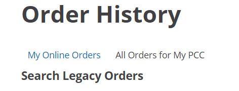 Order History tabs MY ONLINE ORDERS View online orders placed with the login/email address you are currently logged into; reorder past orders here ALL ORDERS FOR MY PCC View all orders associated